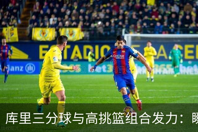 库里三分球与高挑篮组合发力：瞬间得分分析